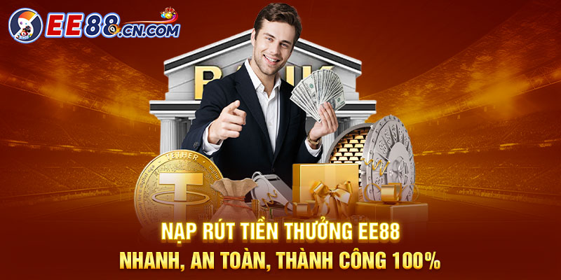 Nạp rút tiền thưởng EE88 nhanh, an toàn, thành công 100%
